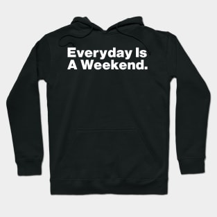 Everyday Is A Weekend Hoodie